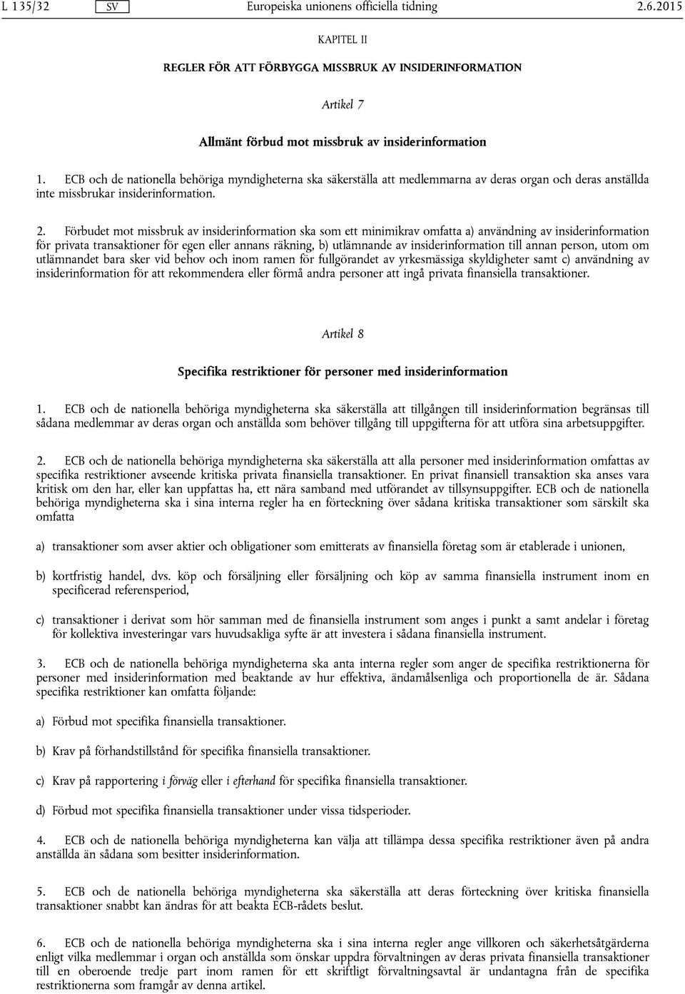 Förbudet mot missbruk av insiderinformation ska som ett minimikrav omfatta a) användning av insiderinformation för privata transaktioner för egen eller annans räkning, b) utlämnande av