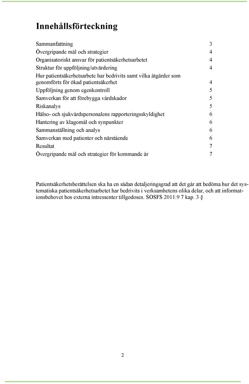 rapporteringsskyldighet 6 Hantering av klagomål och synpunkter 6 Sammanställning och analys 6 Samverkan med patienter och närstående 6 Resultat 7 Övergripande mål och strategier för kommande år 7