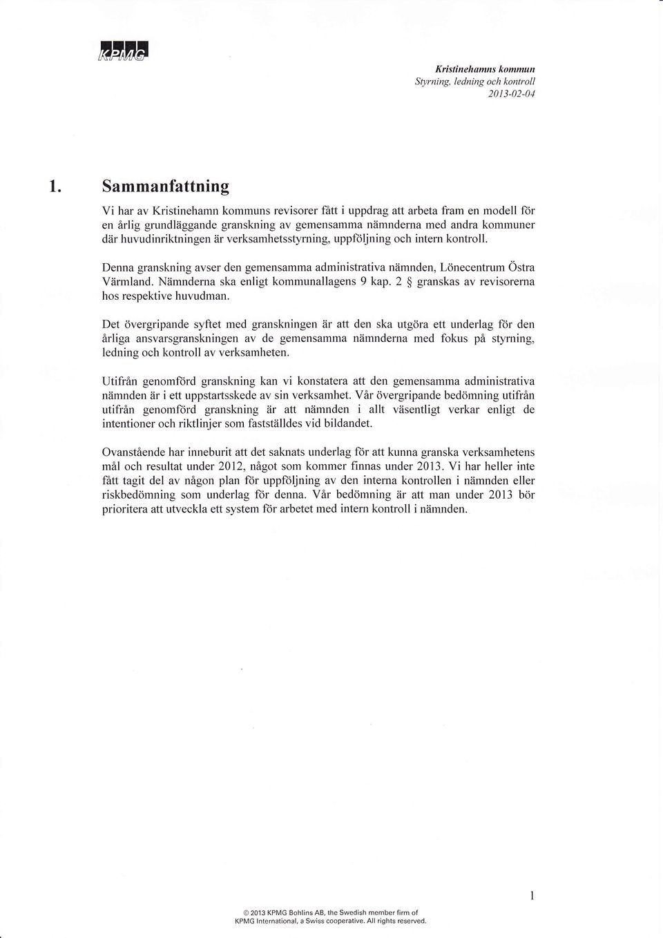 verksmhetsstyrning, uppföljning och intem kontroll. Denn grnskning vser den gemensmm dministrtiv nämnden, Lönecentrum Östr Värmlnd. Nämndern sk enligt kommunllgens 9 kp.