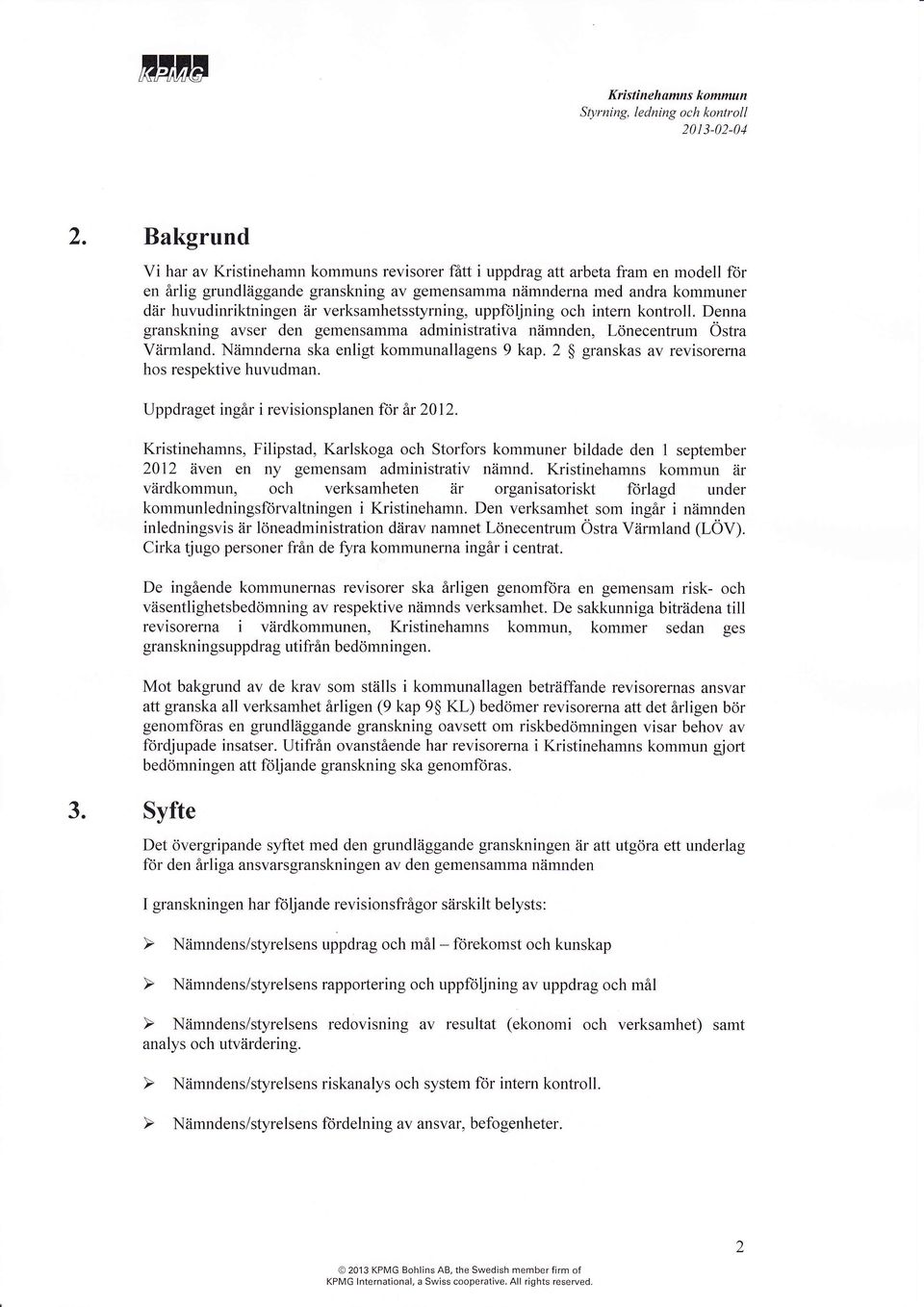 uppföljning och intern kontroll. Denn grnskning vser den gemensmm dministrtiv nämnden, Lönecentrum Östr Värmlnd. Nämndern sk enlis kommunllgens 9 kp. 2 $ grnsks v revisorern hos respektive huvudmn.