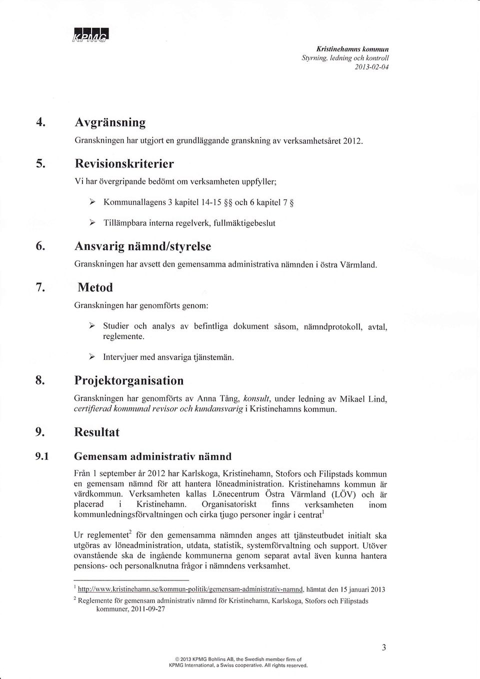 Projektorgnistion Grnskningen hr genomförts v Ann Täng, konsult, under ledning v Mikel Lind, certifierd kommunl revisor och kundnsvrig i Kristinehmns kommun. 9. Resultt 9.