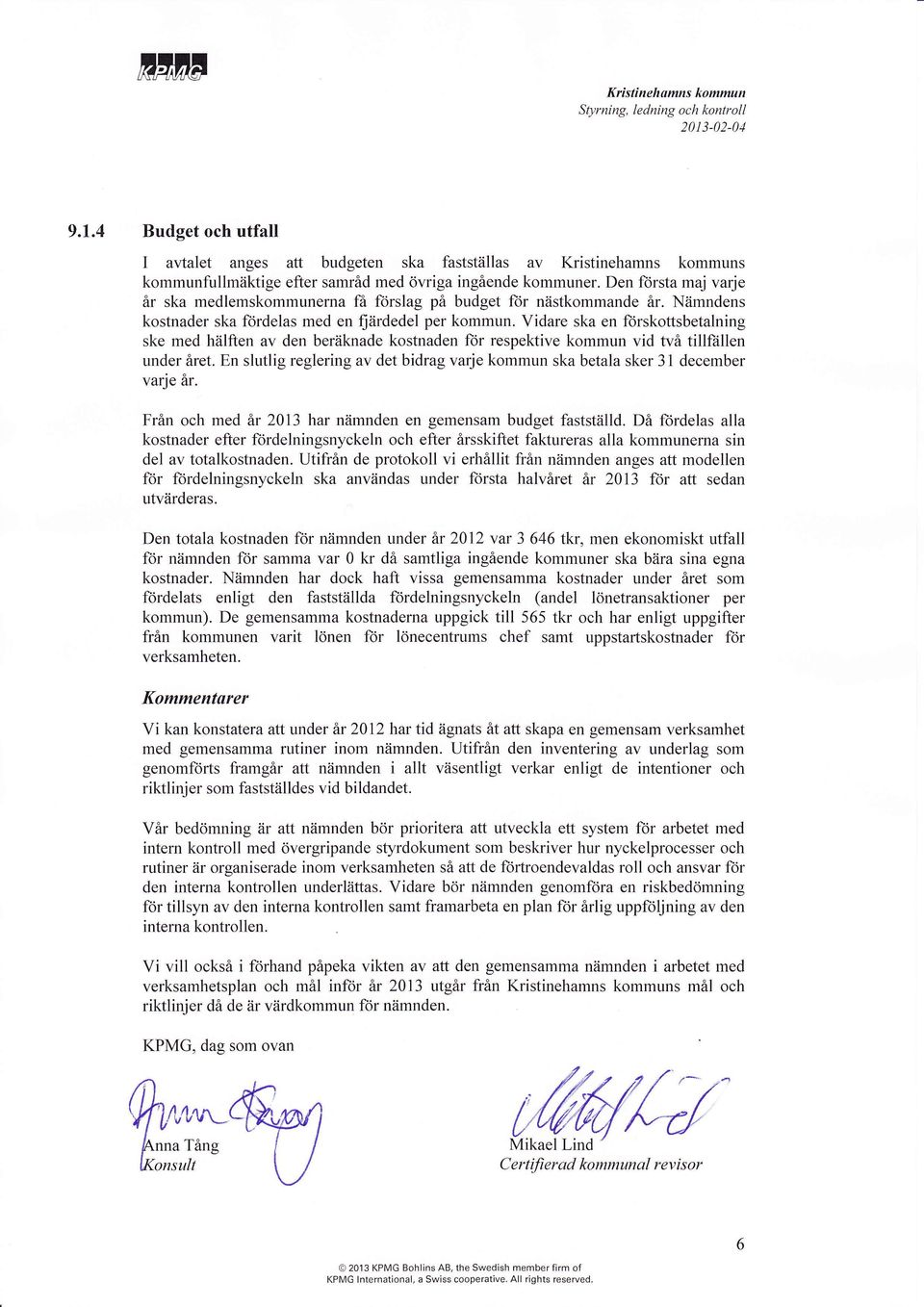 Vidre sk en fijrskottsbetlning ske med hälften v den beräknde kostnden for respektive kommun vid två tillfiillen under året.