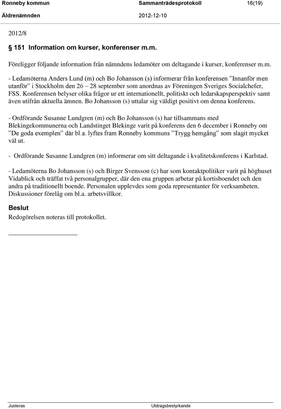 - Ordförande Susanne Lundgren (m) och Bo Johansson (s) har tillsammans med Blekingekommunerna och Landstinget Blekinge varit på konferens den 6 december i Ronneby om De goda exemplen där bl.a. lyftes fram Ronneby kommuns Trygg hemgång som slagit mycket väl ut.