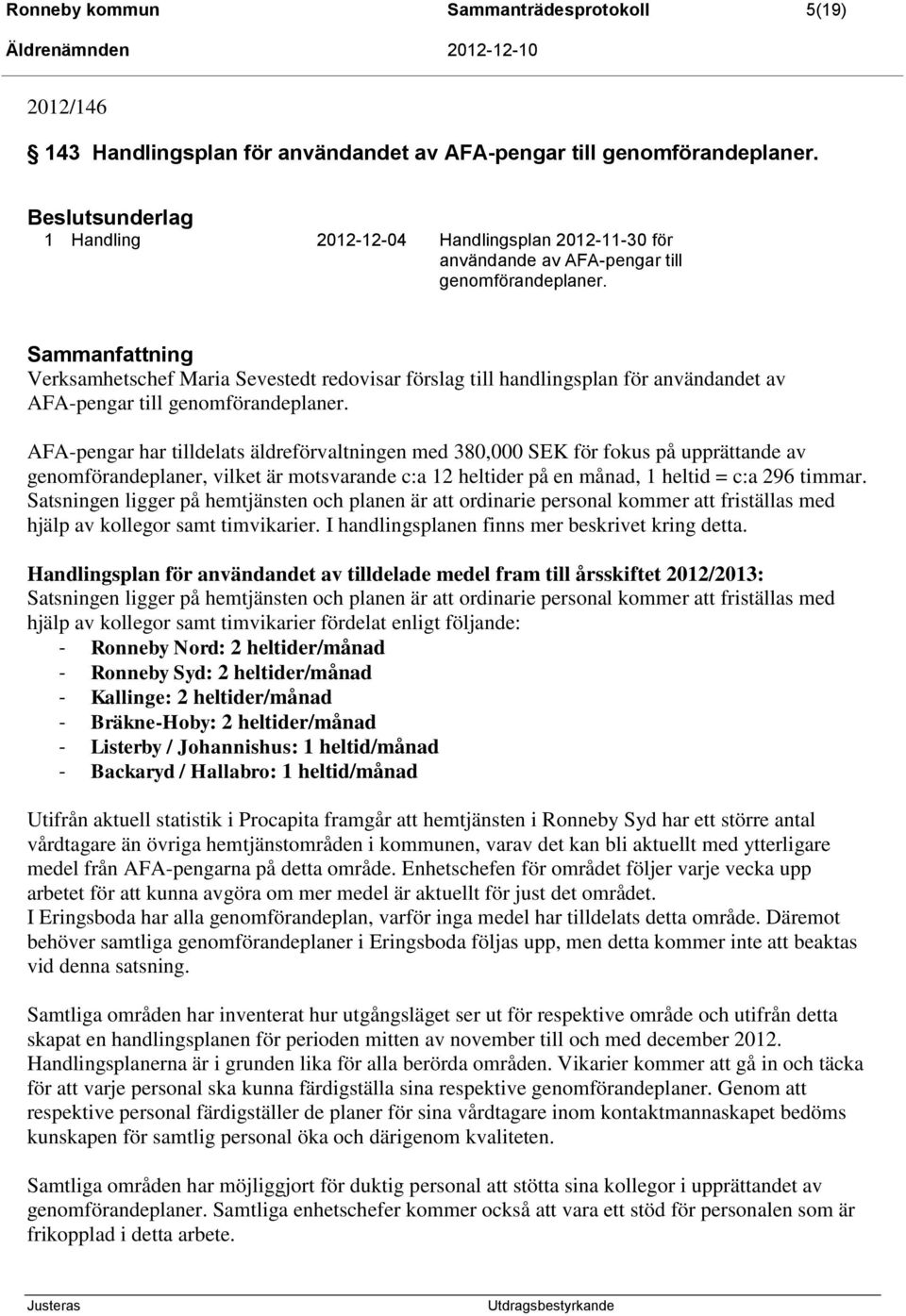 Sammanfattning Verksamhetschef Maria Sevestedt redovisar förslag till handlingsplan för användandet av AFA-pengar till genomförandeplaner.