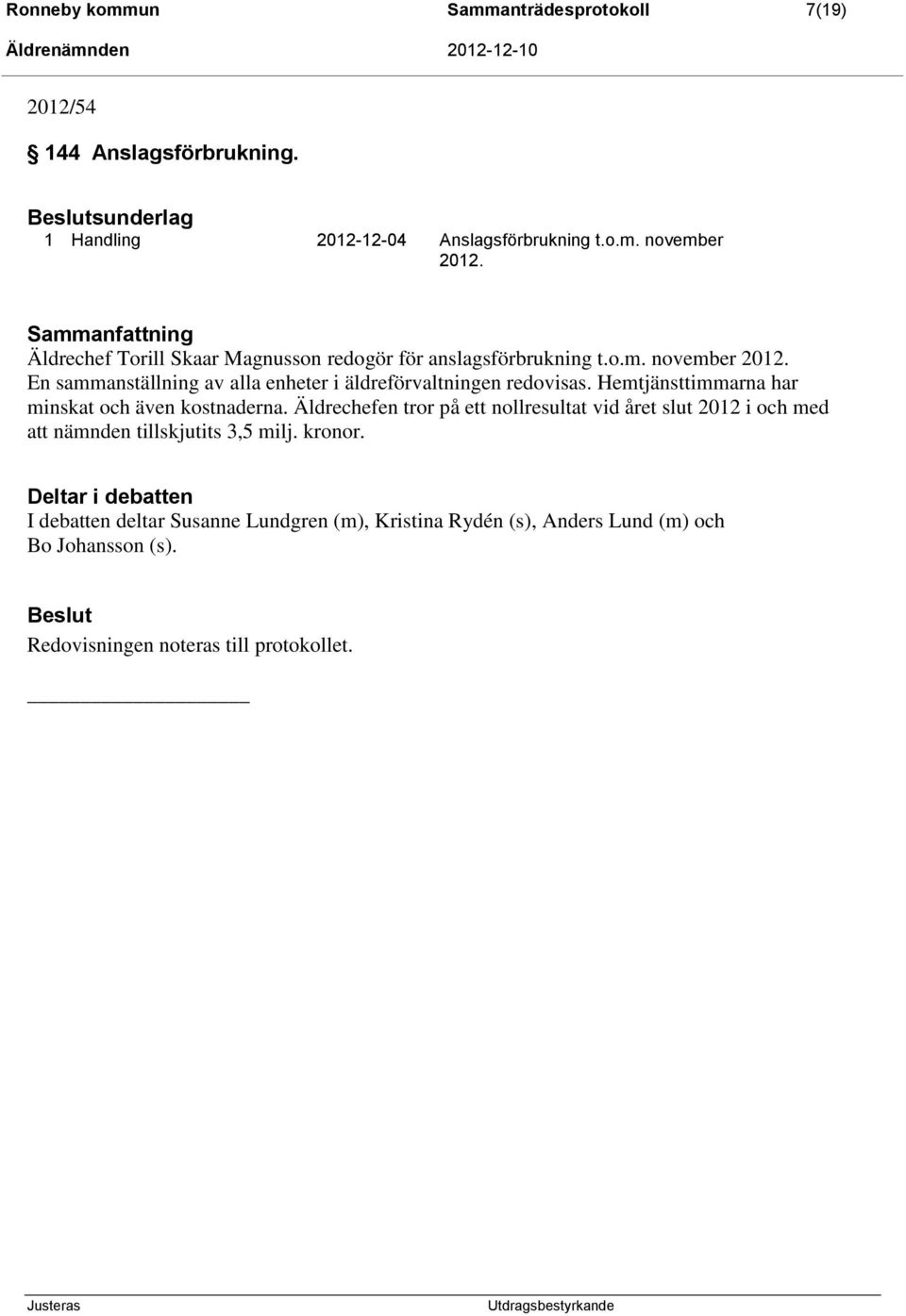 En sammanställning av alla enheter i äldreförvaltningen redovisas. Hemtjänsttimmarna har minskat och även kostnaderna.