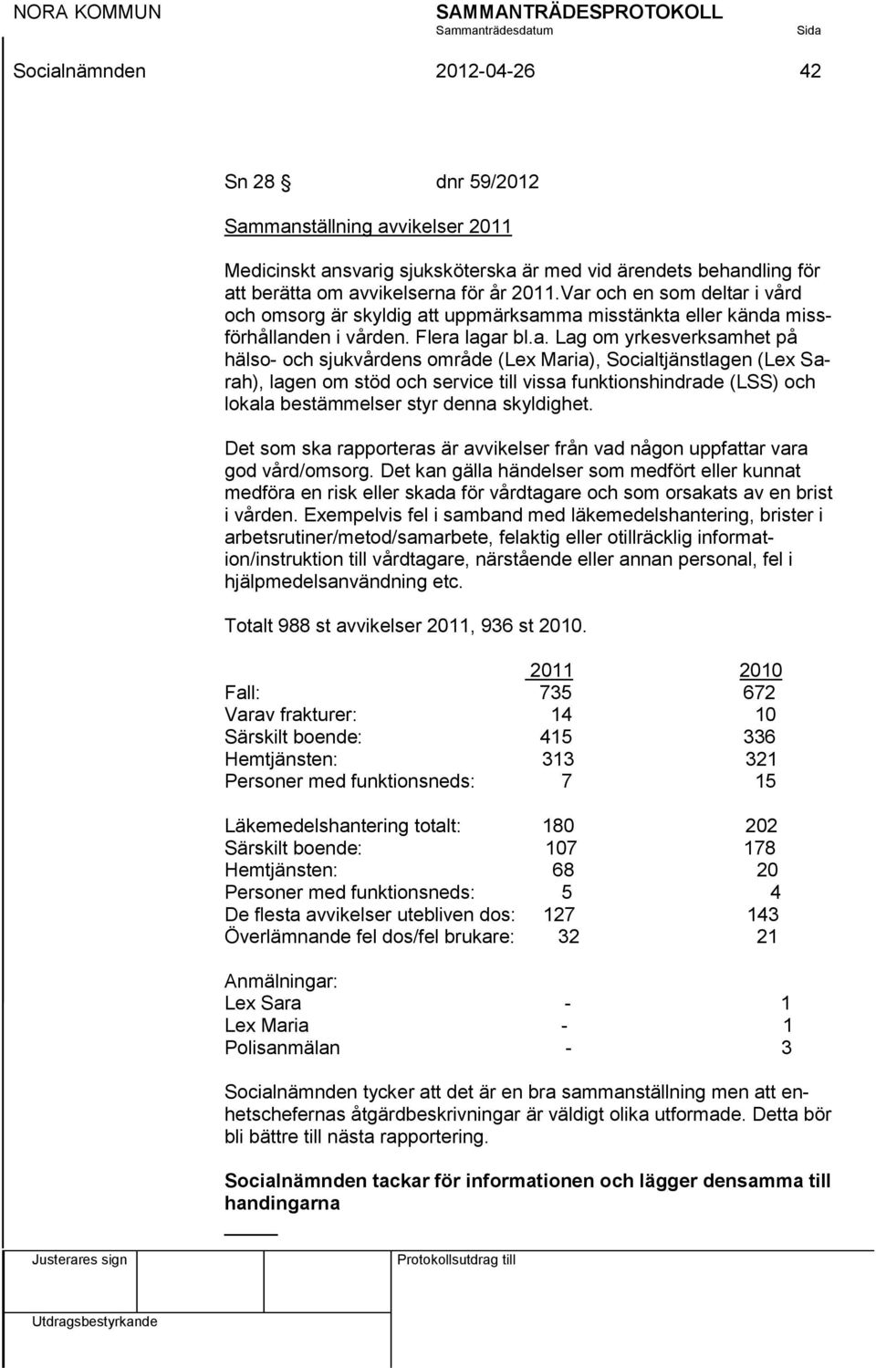 Maria), Socialtjänstlagen (Lex Sarah), lagen om stöd och service till vissa funktionshindrade (LSS) och lokala bestämmelser styr denna skyldighet.