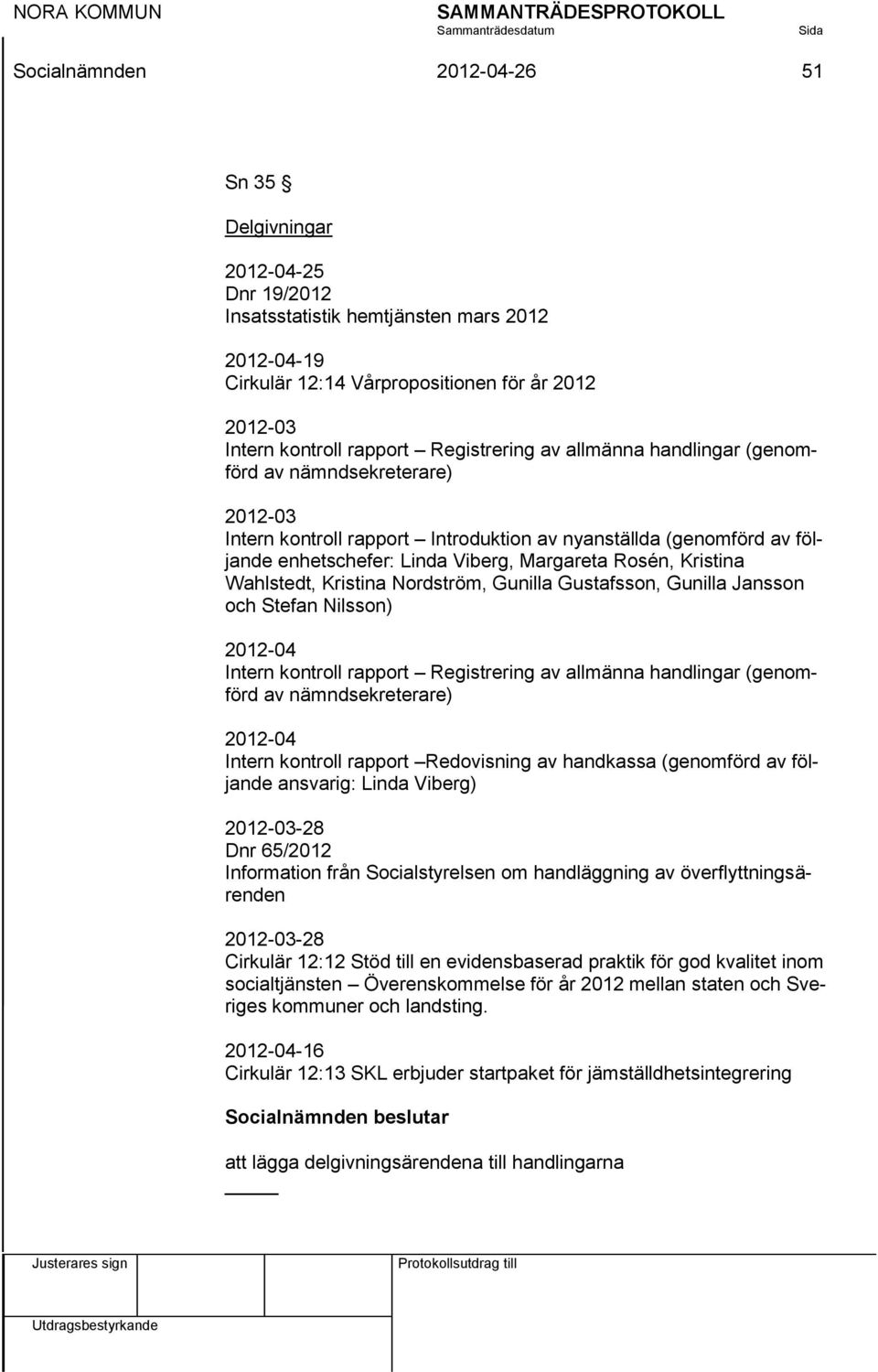 Kristina Wahlstedt, Kristina Nordström, Gunilla Gustafsson, Gunilla Jansson och Stefan Nilsson) 2012-04 Intern kontroll rapport Registrering av allmänna handlingar (genomförd av nämndsekreterare)