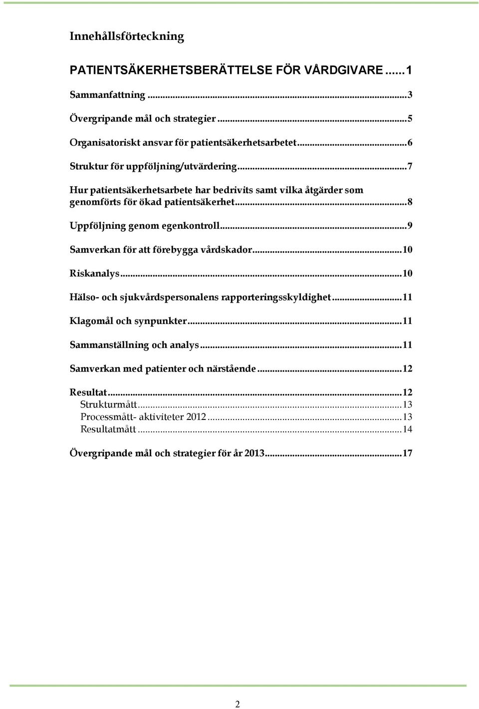 .. 9 Samverkan för att förebygga vårdskador... 10 Riskanalys... 10 Hälso- och sjukvårdspersonalens rapporteringsskyldighet... 11 Klagomål och synpunkter... 11 Sammanställning och analys.