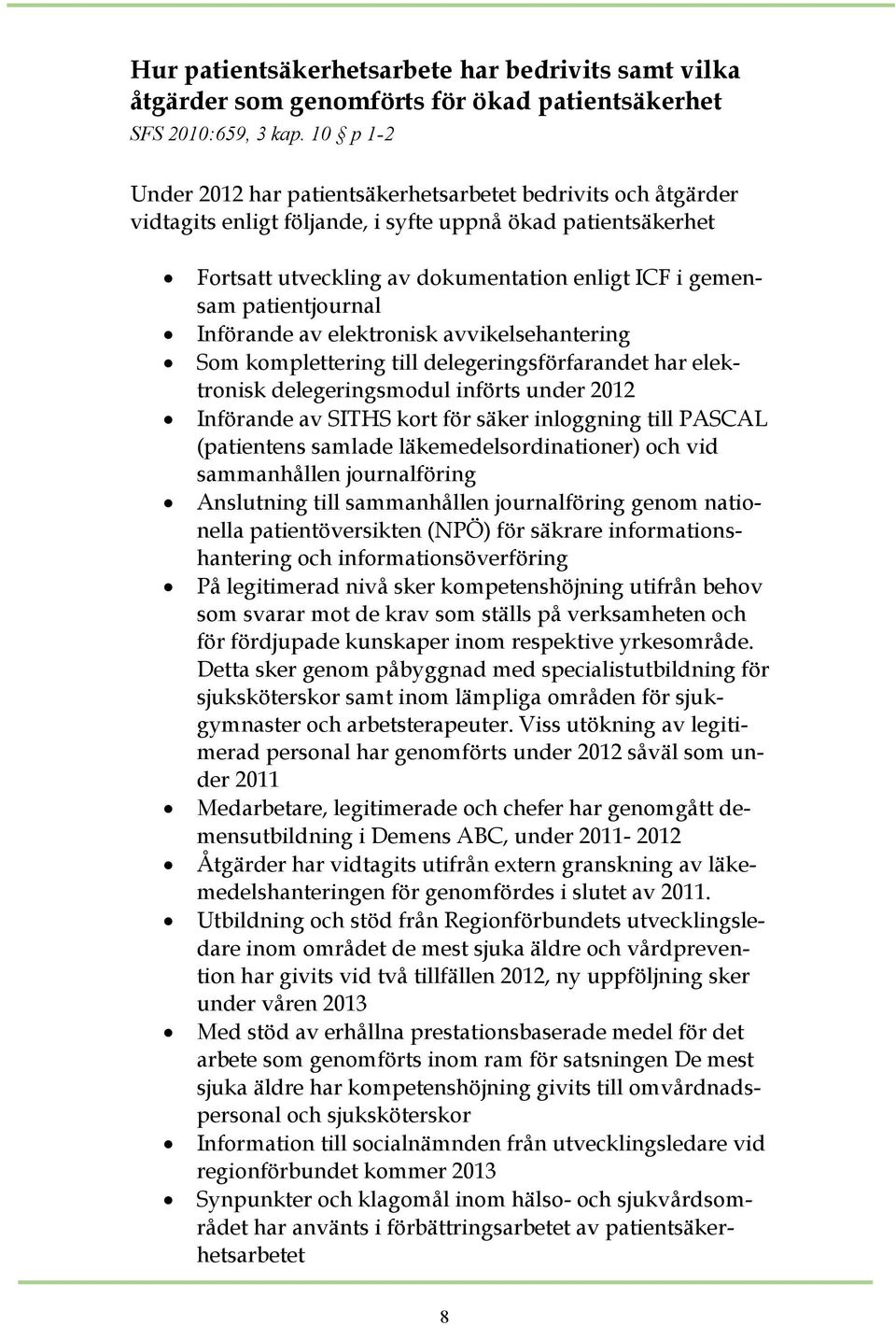 patientjournal Införande av elektronisk avvikelsehantering Som komplettering till delegeringsförfarandet har elektronisk delegeringsmodul införts under 2012 Införande av SITHS kort för säker