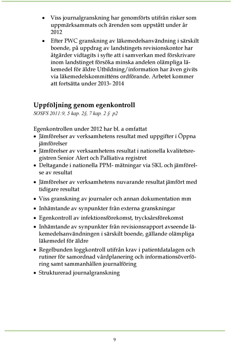 givits via läkemedelskommitténs ordförande. Arbetet kommer att fortsätta under 2013-2014 Uppföljning genom egenkontroll SOSFS 2011:9, 5 kap. 2, 7 kap. 2 p2 Egenkontrollen under 2012 har bl.