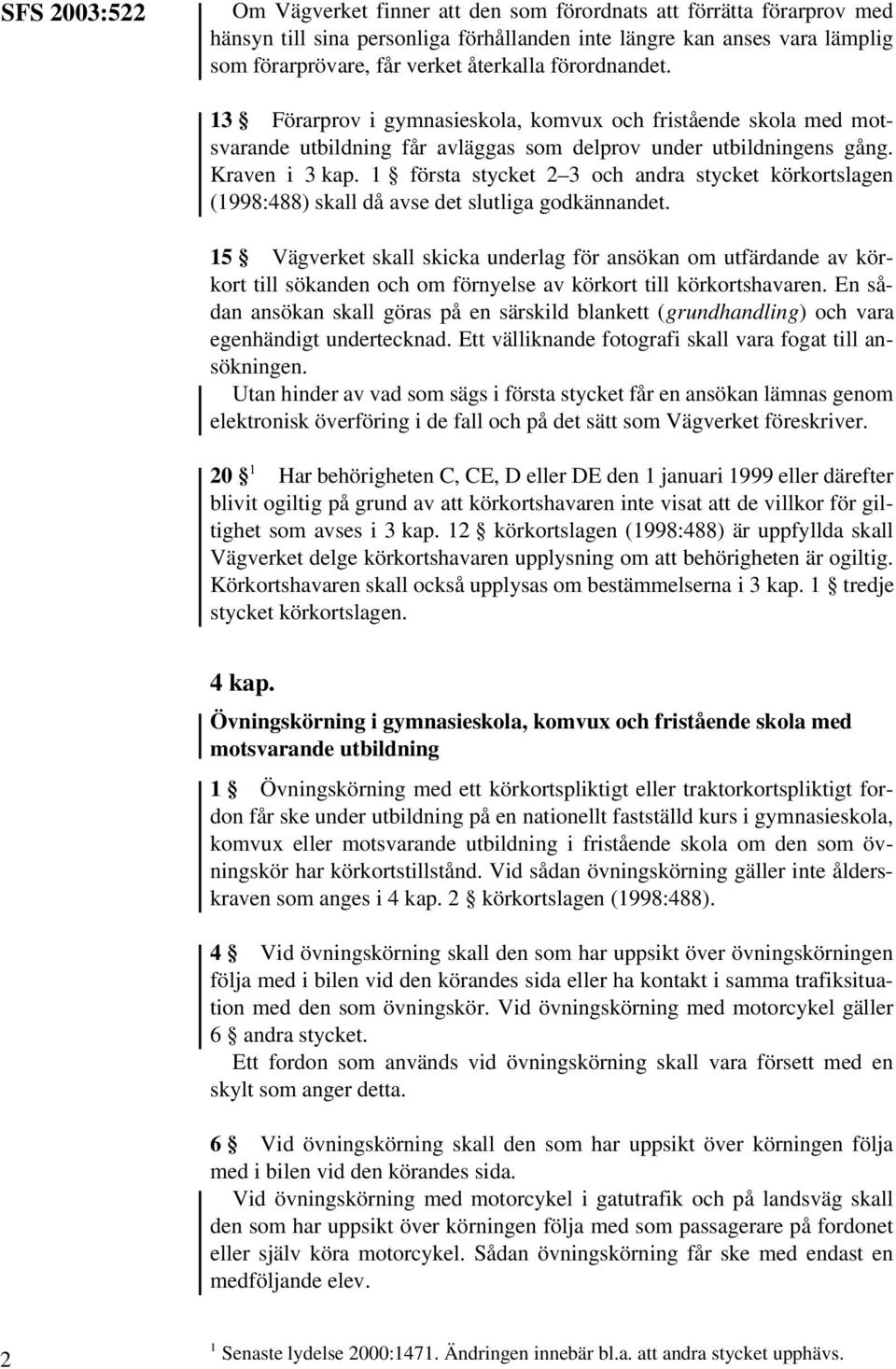 1 första stycket 2 3 och andra stycket körkortslagen (1998:488) skall då avse det slutliga godkännandet.