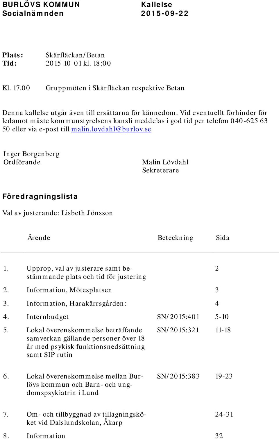 se Inger Borgenberg Ordförande Malin Lövdahl Sekreterare Föredragningslista Val av justerande: Lisbeth Jönsson Ärende Beteckning Sida 1.