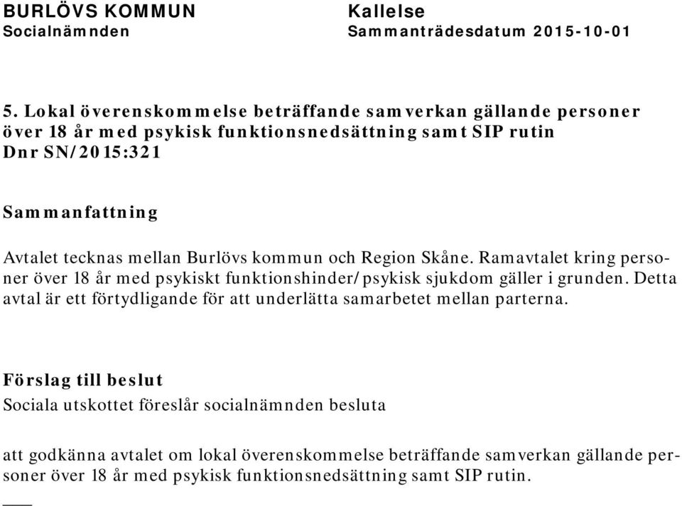 Ramavtalet kring personer över 18 år med psykiskt funktionshinder/psykisk sjukdom gäller i grunden.