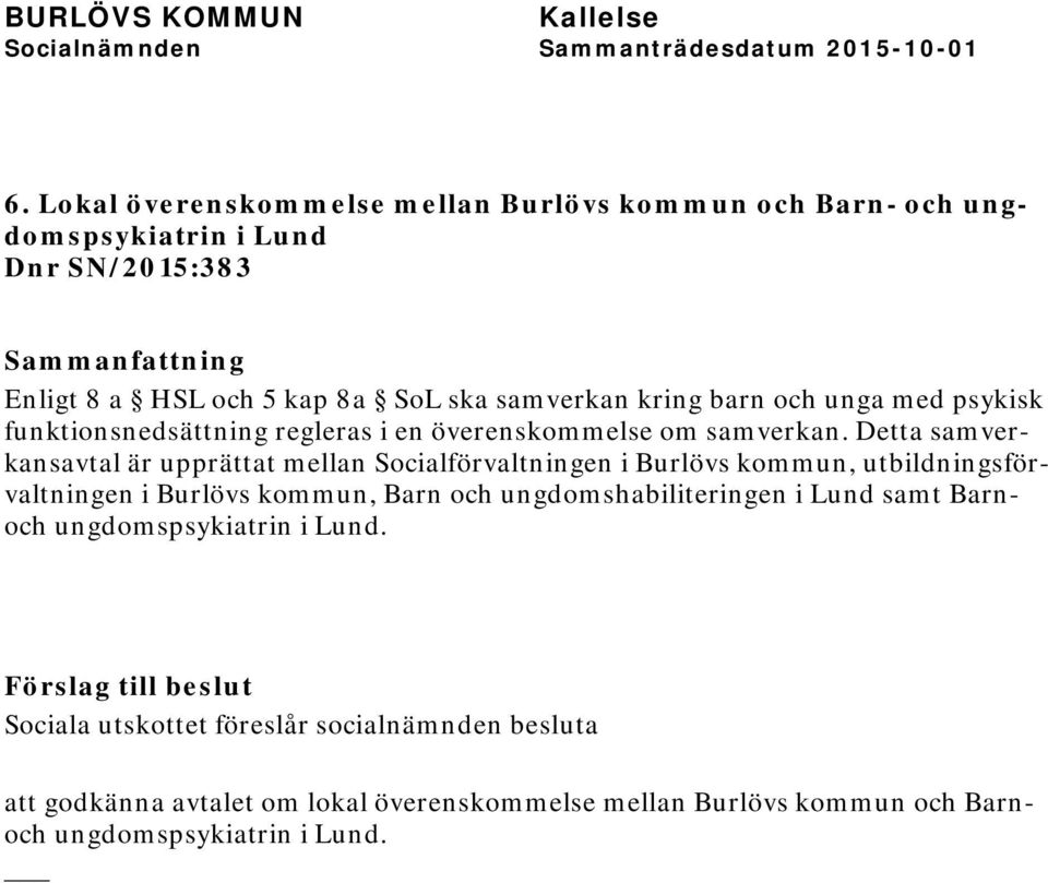 Detta samverkansavtal är upprättat mellan Socialförvaltningen i Burlövs kommun, utbildningsförvaltningen i Burlövs kommun, Barn och ungdomshabiliteringen i