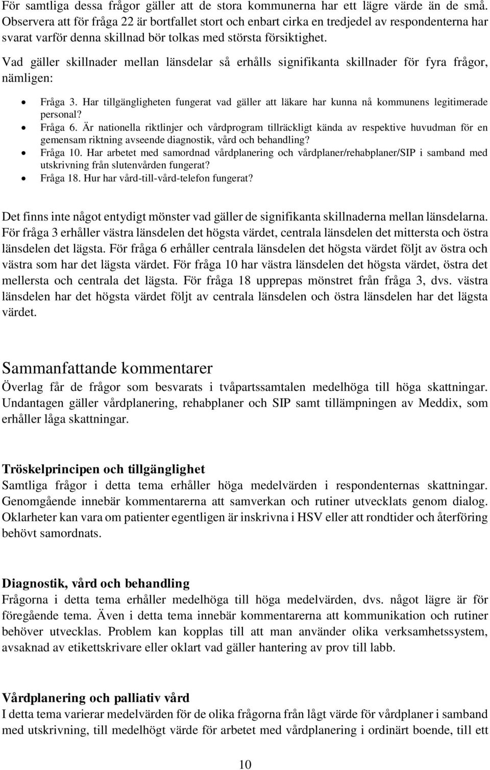 Vad gäller skillnader mellan länsdelar så erhålls signifikanta skillnader för fyra frågor, nämligen: 3.