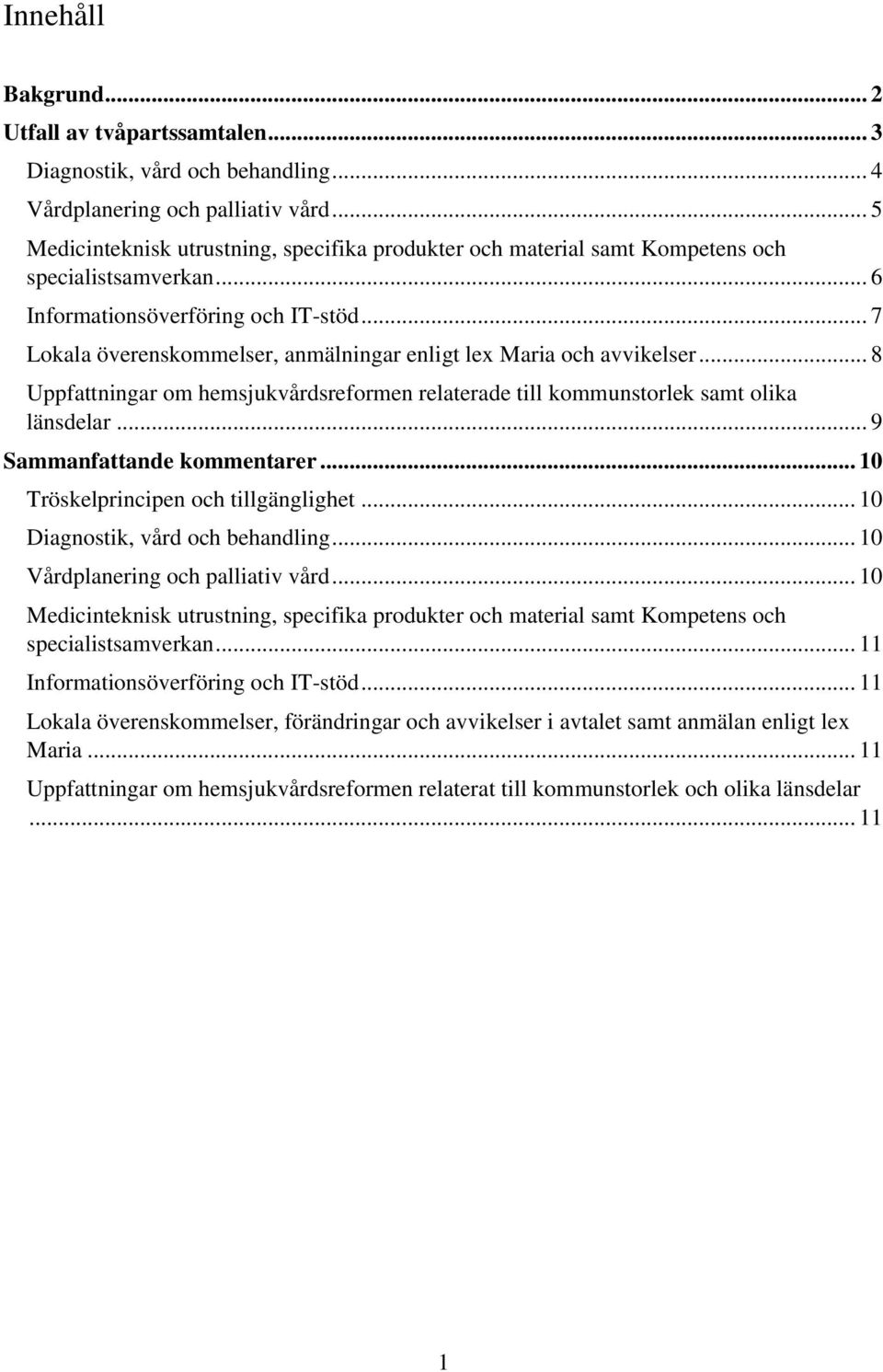 .. 7 Lokala överenskommelser, anmälningar enligt lex Maria och avvikelser... 8 Uppfattningar om hemsjukvårdsreformen relaterade till kommunstorlek samt olika länsdelar... 9 Sammanfattande kommentarer.