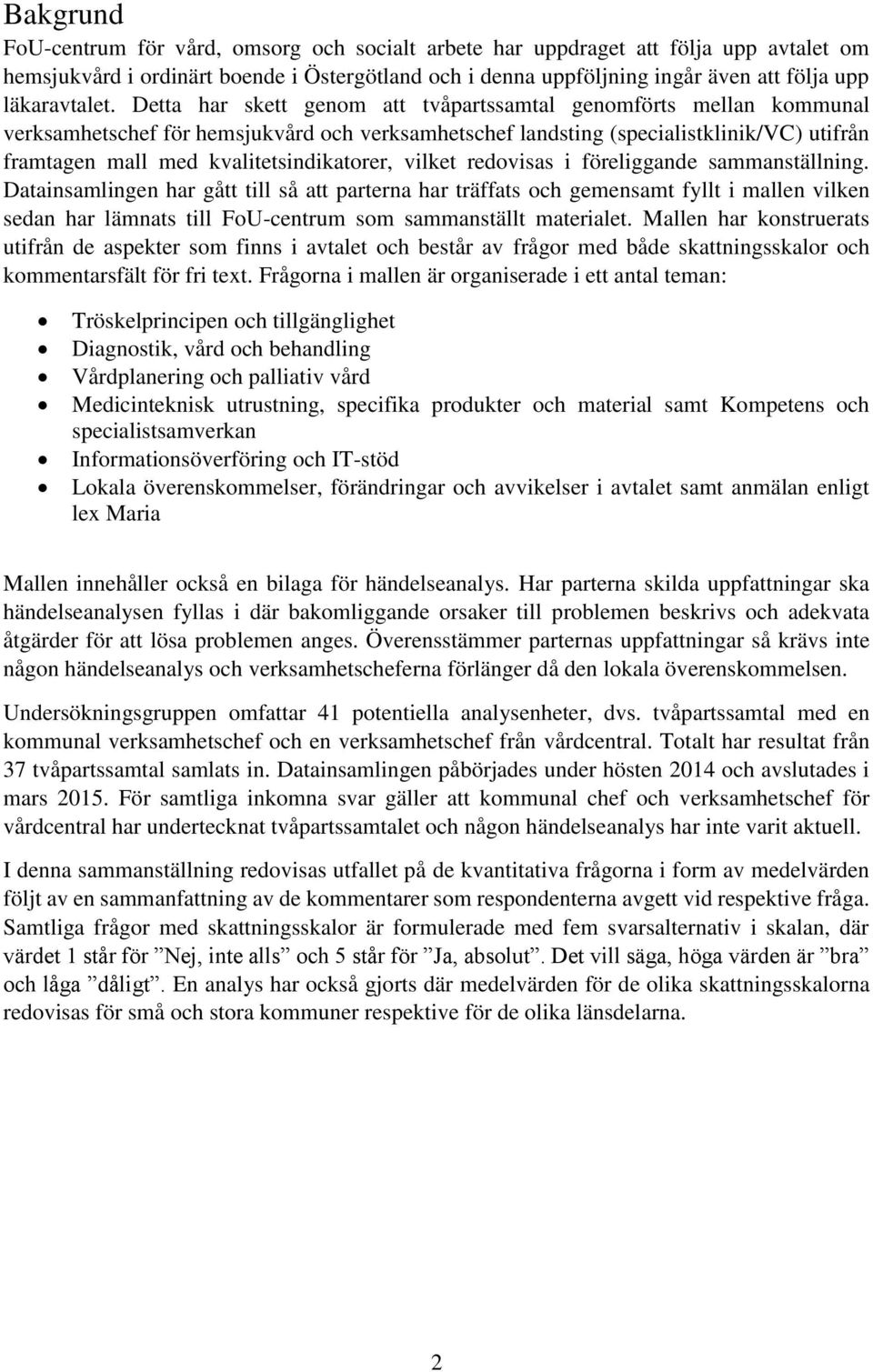Detta har skett genom att tvåpartssamtal genomförts mellan kommunal verksamhetschef för hemsjukvård och verksamhetschef landsting (specialistklinik/vc) utifrån framtagen mall med