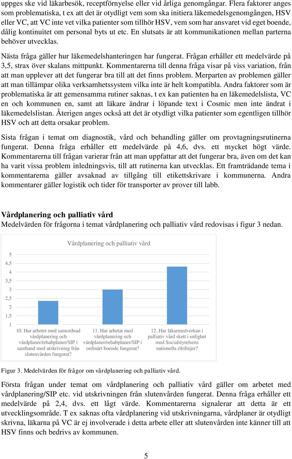 eget boende, dålig kontinuitet om personal byts ut etc. En slutsats är att kommunikationen mellan parterna behöver utvecklas. Nästa fråga gäller hur läkemedelshanteringen har fungerat.