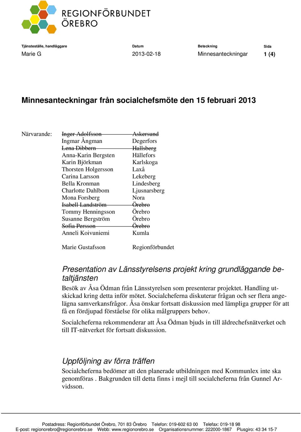 Mona Forsberg Nora Isabell Landström Örebro Tommy Henningsson Örebro Susanne Bergström Örebro Sofia Persson Örebro Anneli Koivuniemi Kumla Marie Gustafsson Regionförbundet Presentation av