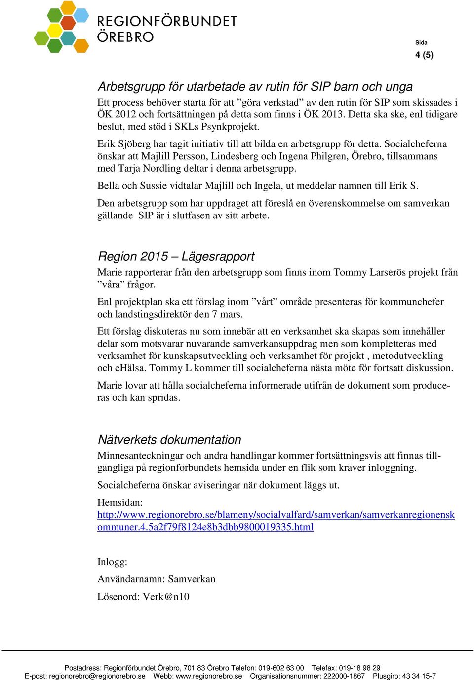 Socialcheferna önskar att Majlill Persson, Lindesberg och Ingena Philgren, Örebro, tillsammans med Tarja Nordling deltar i denna arbetsgrupp.
