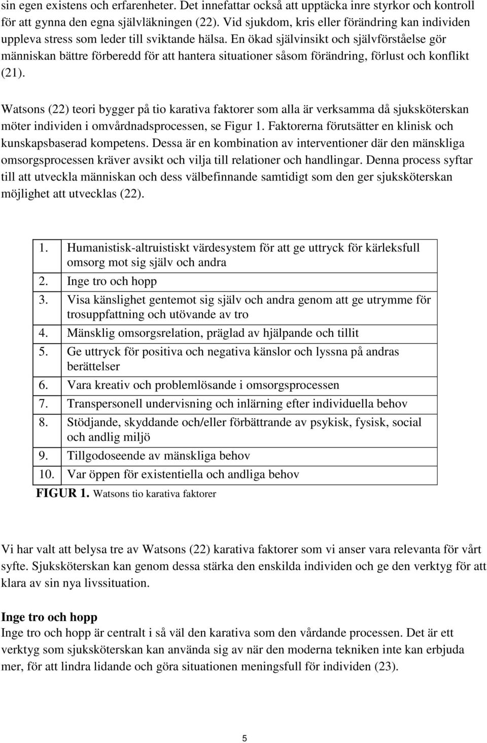 En ökad självinsikt och självförståelse gör människan bättre förberedd för att hantera situationer såsom förändring, förlust och konflikt (21).