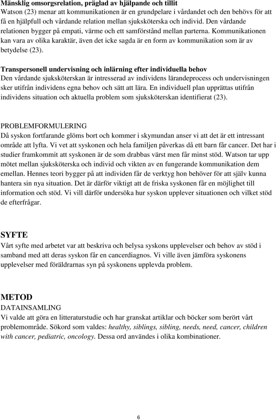 Kommunikationen kan vara av olika karaktär, även det icke sagda är en form av kommunikation som är av betydelse (23).