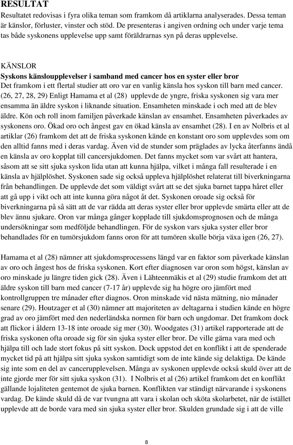 KÄNSLOR Syskons känsloupplevelser i samband med cancer hos en syster eller bror Det framkom i ett flertal studier att oro var en vanlig känsla hos syskon till barn med cancer.