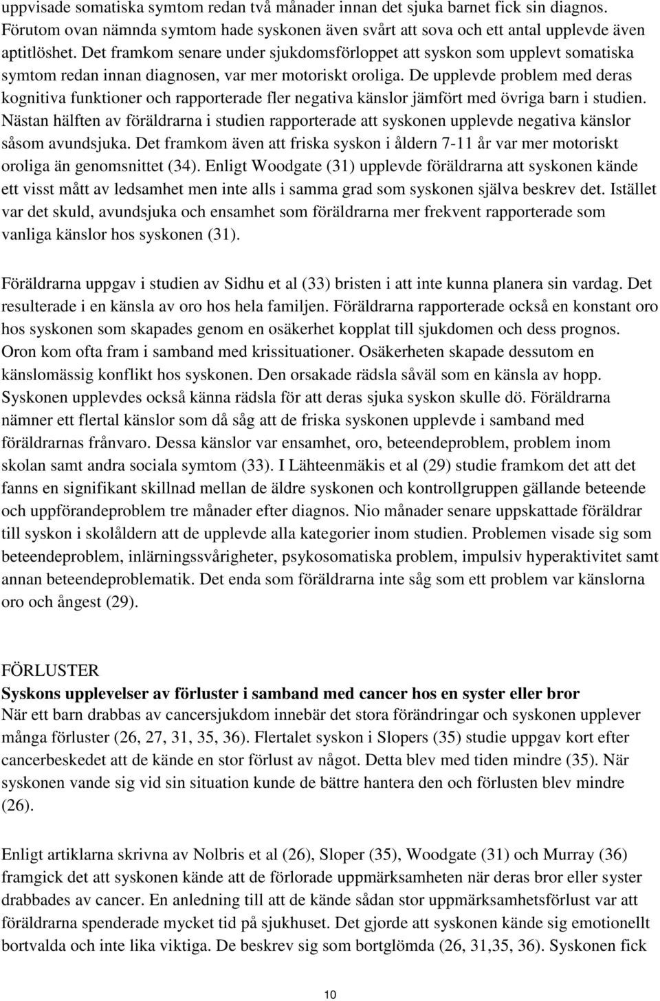De upplevde problem med deras kognitiva funktioner och rapporterade fler negativa känslor jämfört med övriga barn i studien.