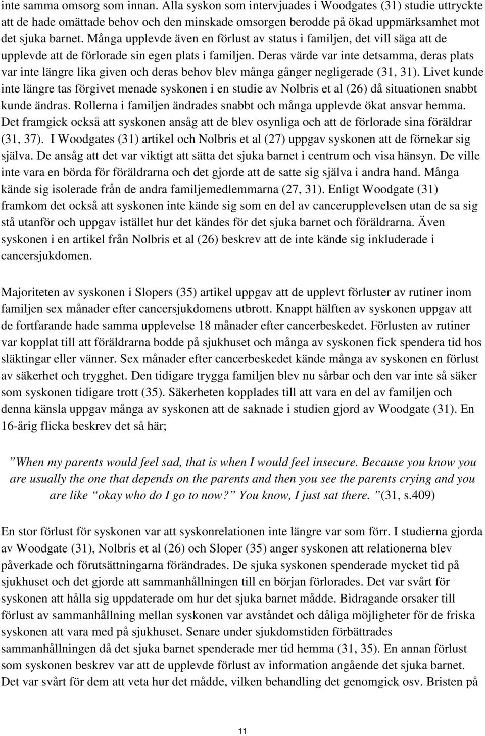 Deras värde var inte detsamma, deras plats var inte längre lika given och deras behov blev många gånger negligerade (31, 31).