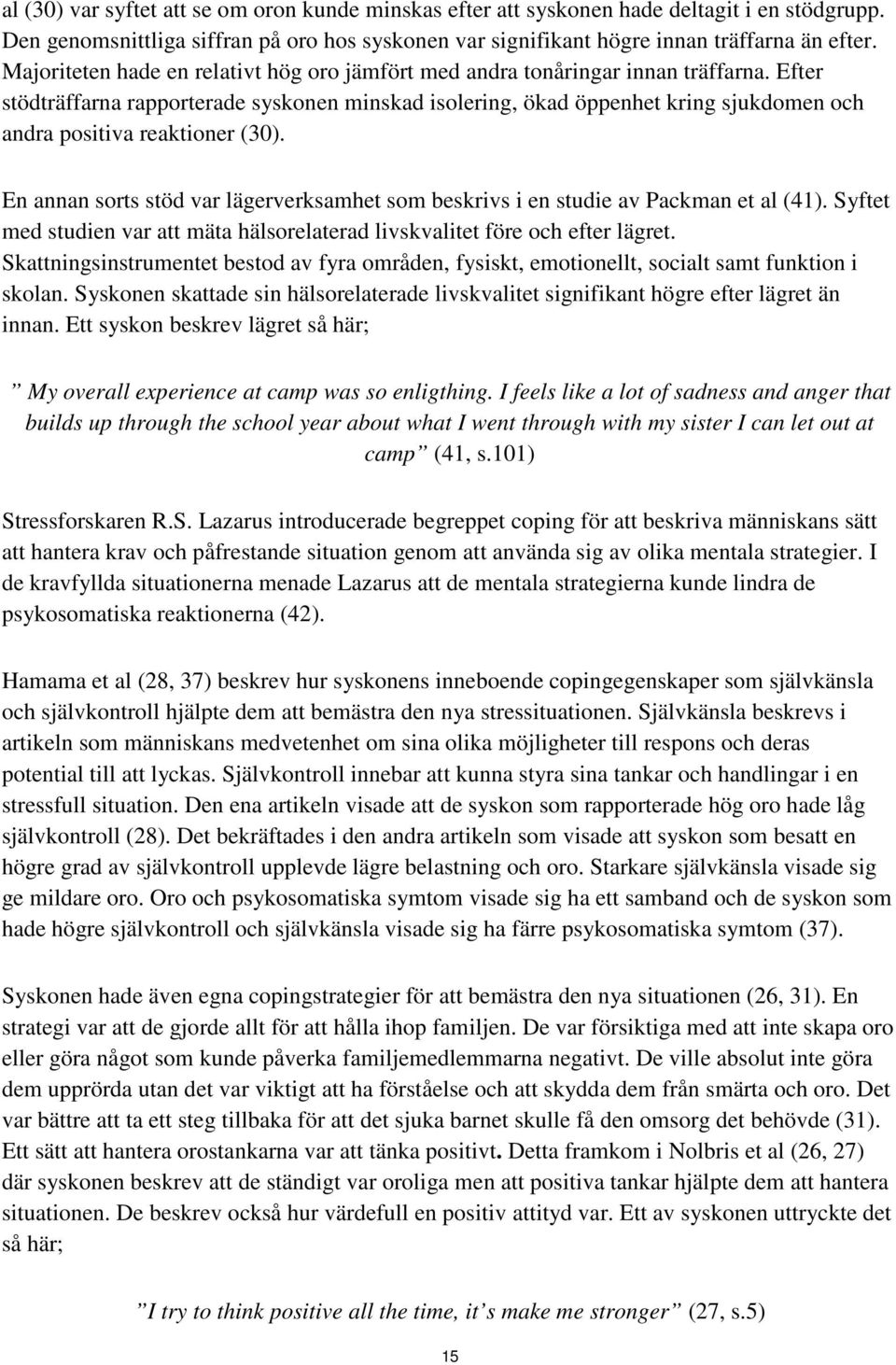 Efter stödträffarna rapporterade syskonen minskad isolering, ökad öppenhet kring sjukdomen och andra positiva reaktioner (30).