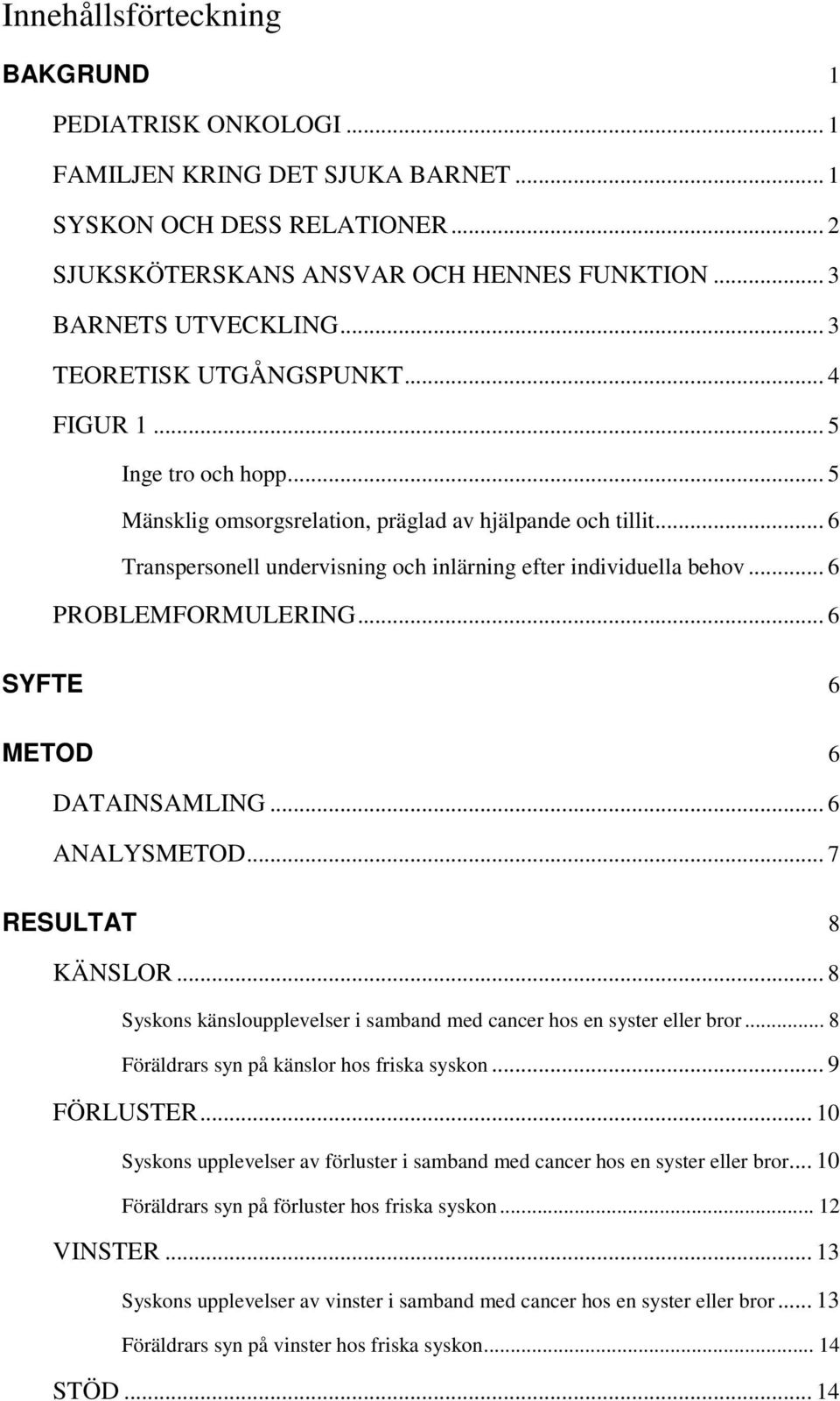 .. 6 PROBLEMFORMULERING... 6 SYFTE 6 METOD 6 DATAINSAMLING... 6 ANALYSMETOD... 7 RESULTAT 8 KÄNSLOR... 8 Syskons känsloupplevelser i samband med cancer hos en syster eller bror.