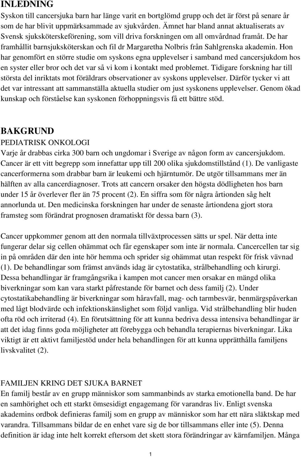 De har framhållit barnsjuksköterskan och fil dr Margaretha Nolbris från Sahlgrenska akademin.