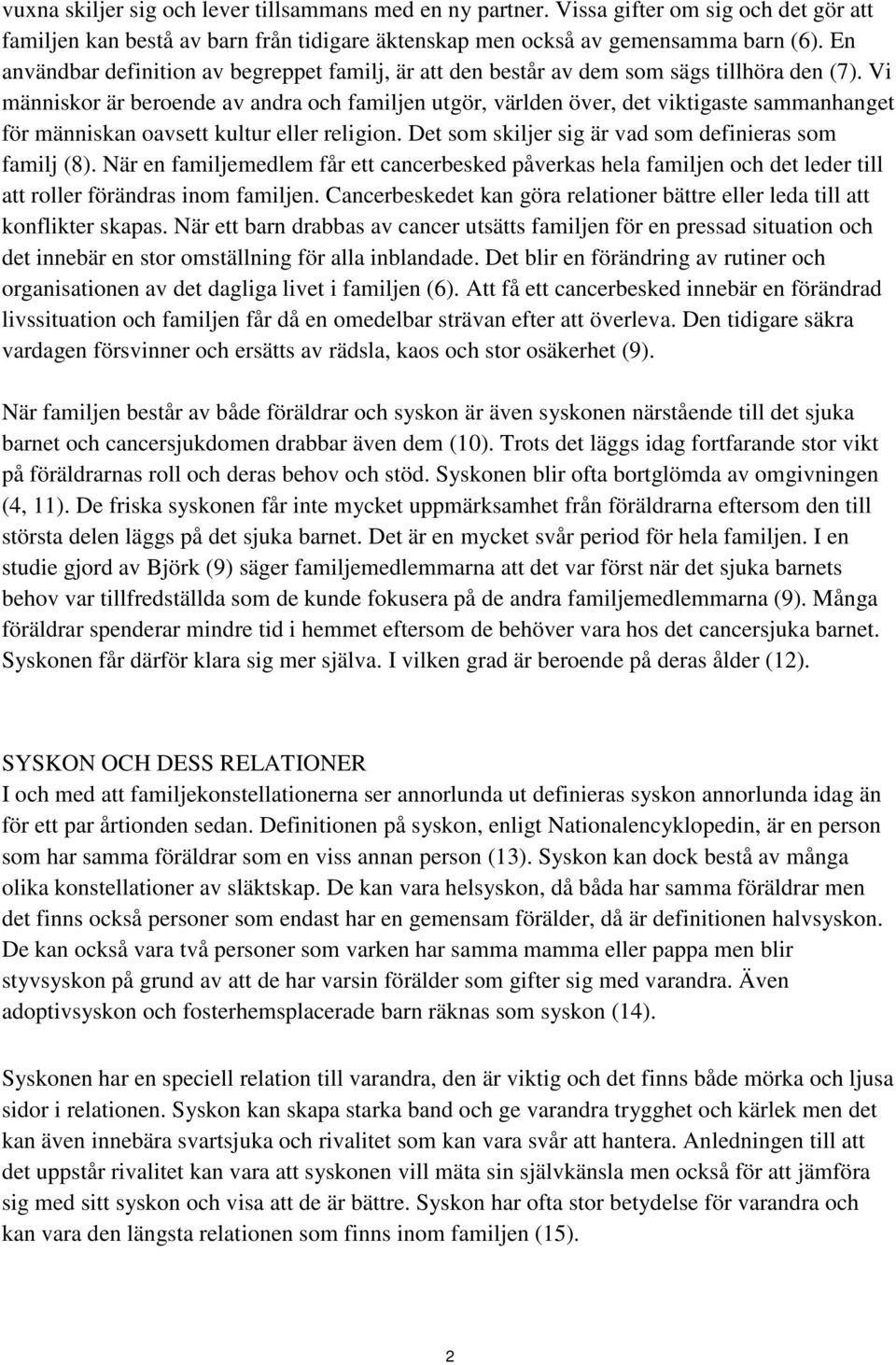 Vi människor är beroende av andra och familjen utgör, världen över, det viktigaste sammanhanget för människan oavsett kultur eller religion. Det som skiljer sig är vad som definieras som familj (8).