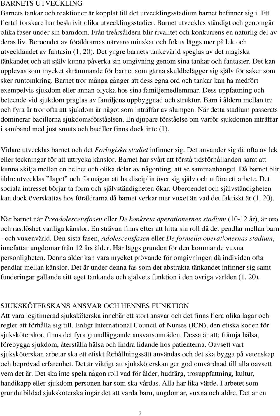 Beroendet av föräldrarnas närvaro minskar och fokus läggs mer på lek och utvecklandet av fantasin (1, 20).