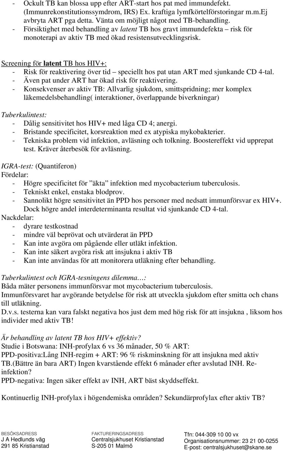 Screening för latent TB hos HIV+: - Risk för reaktivering över tid speciellt hos pat utan ART med sjunkande CD 4-tal. - Även pat under ART har ökad risk för reaktivering.