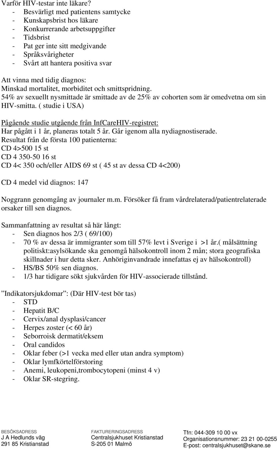 vinna med tidig diagnos: Minskad mortalitet, morbiditet och smittspridning. 54% av sexuellt nysmittade är smittade av de 25% av cohorten som är omedvetna om sin HIV-smitta.