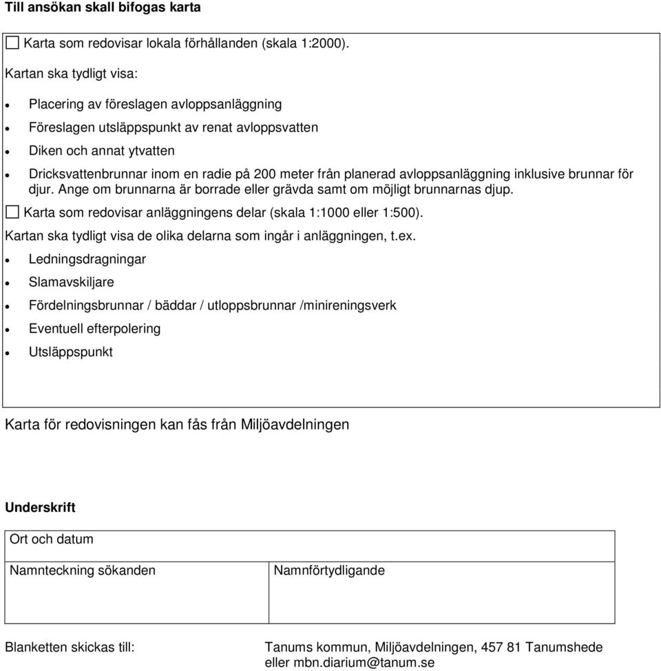 planerad avloppsanläggning inklusive brunnar för djur. Ange om brunnarna är borrade eller grävda samt om möjligt brunnarnas djup. Karta som redovisar anläggningens delar (skala 1:1000 eller 1:500).