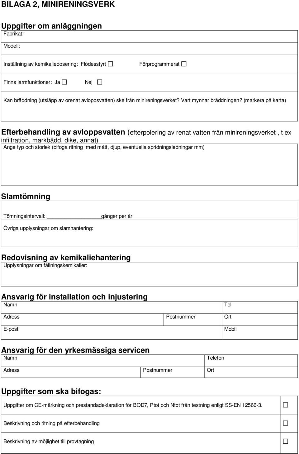 (markera på karta) Efterbehandling av avloppsvatten (efterpolering av renat vatten från minireningsverket, t ex infiltration, markbädd, dike, annat) Ange typ och storlek (bifoga ritning med mått,