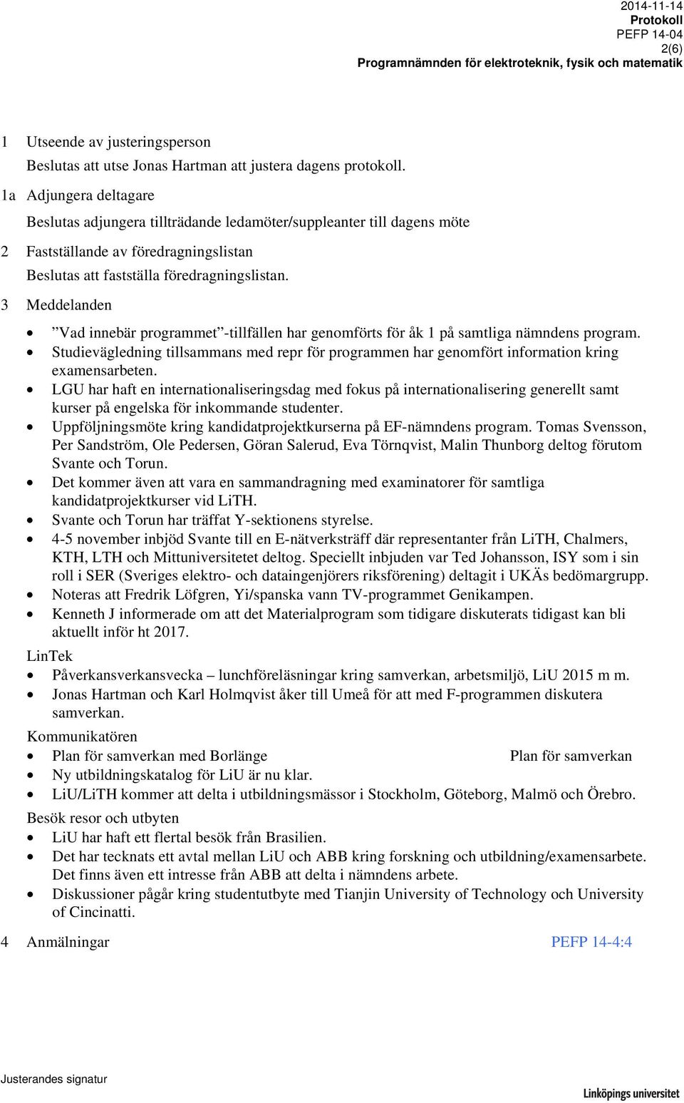 3 Meddelanden Vad innebär programmet -tillfällen har genomförts för åk 1 på samtliga nämndens program.