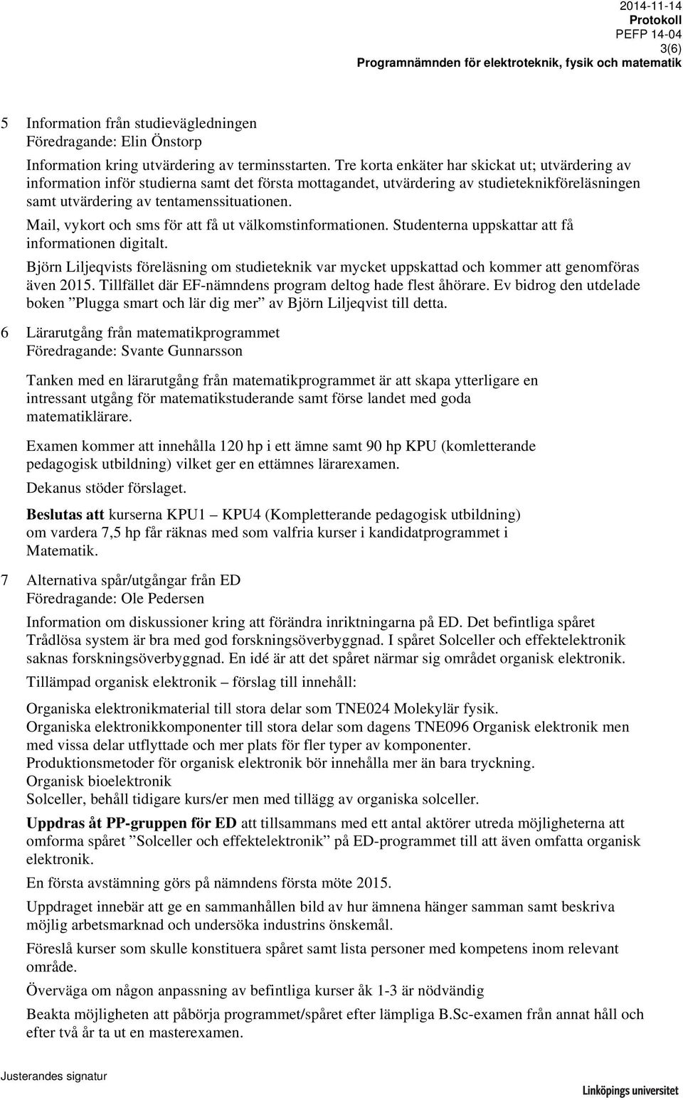 Mail, vykort och sms för att få ut välkomstinformationen. Studenterna uppskattar att få informationen digitalt.