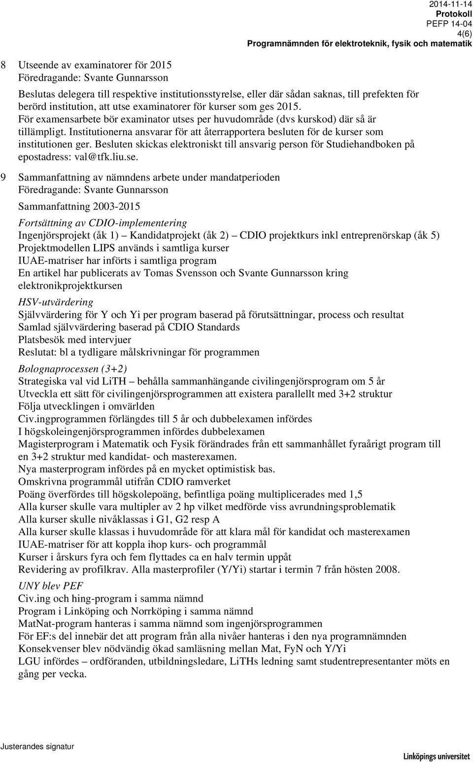 Besluten skickas elektroniskt till ansvarig person för Studiehandboken på epostadress: val@tfk.liu.se.