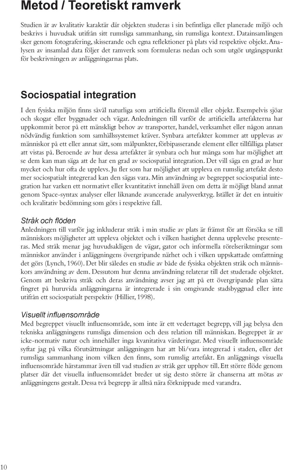 Analysen av insamlad data följer det ramverk som formuleras nedan och som utgör utgångspunkt för beskrivningen av anläggningarnas plats.