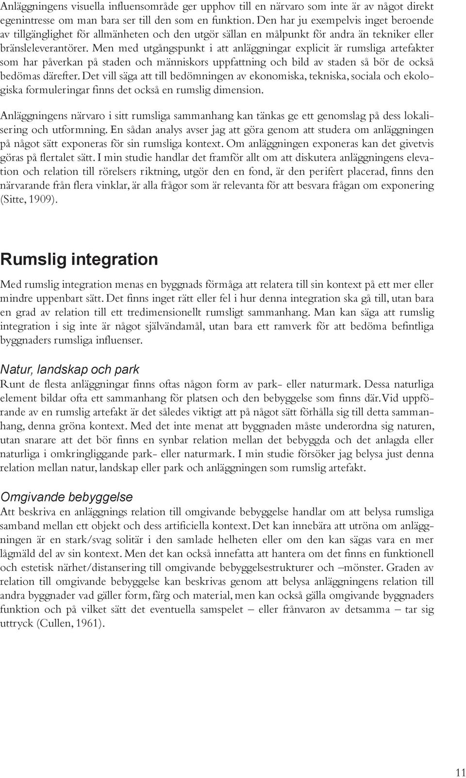 Men med utgångspunkt i att anläggningar explicit är rumsliga artefakter som har påverkan på staden och människors uppfattning och bild av staden så bör de också bedömas därefter.