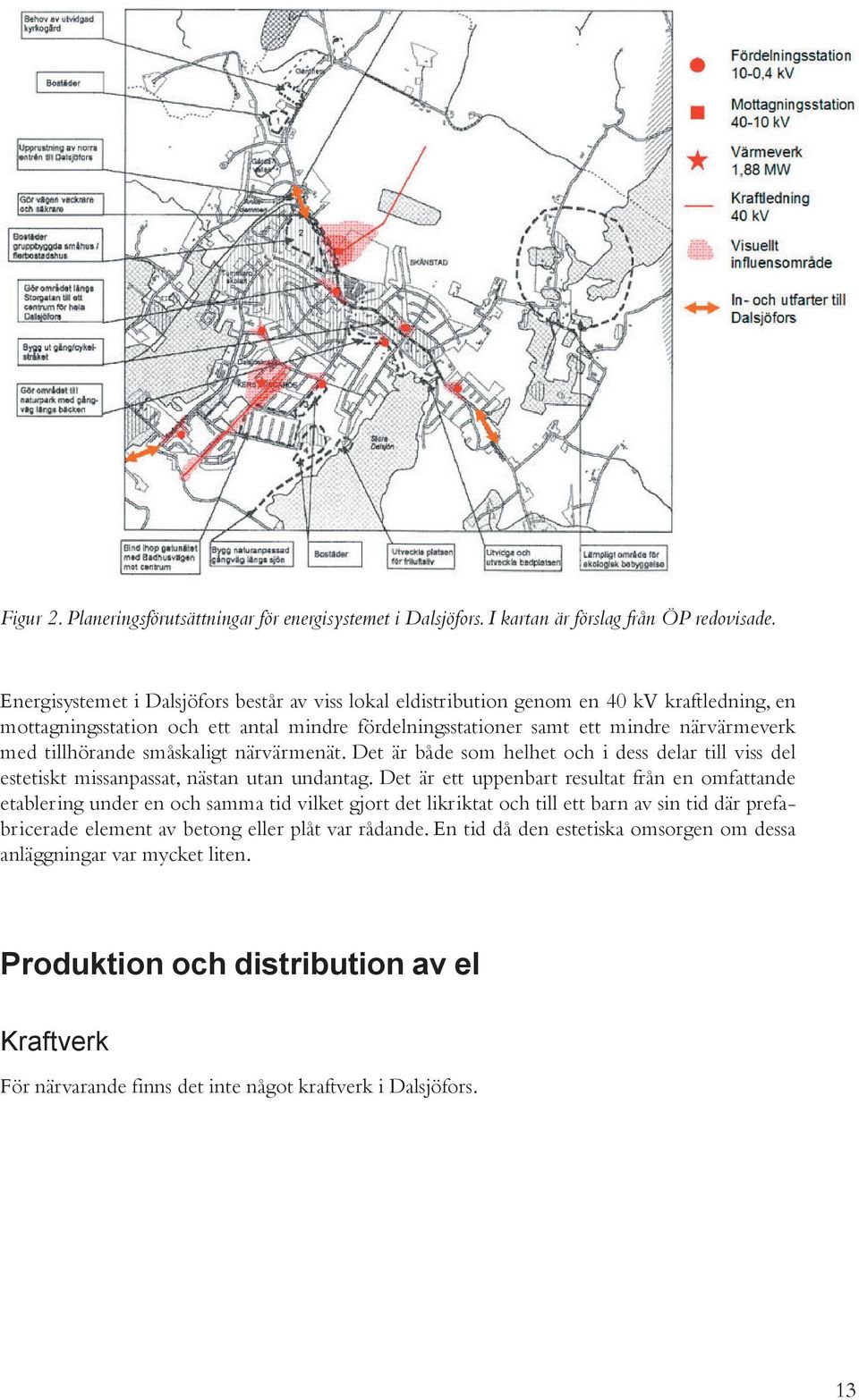 tillhörande småskaligt närvärmenät. Det är både som helhet och i dess delar till viss del estetiskt missanpassat, nästan utan undantag.