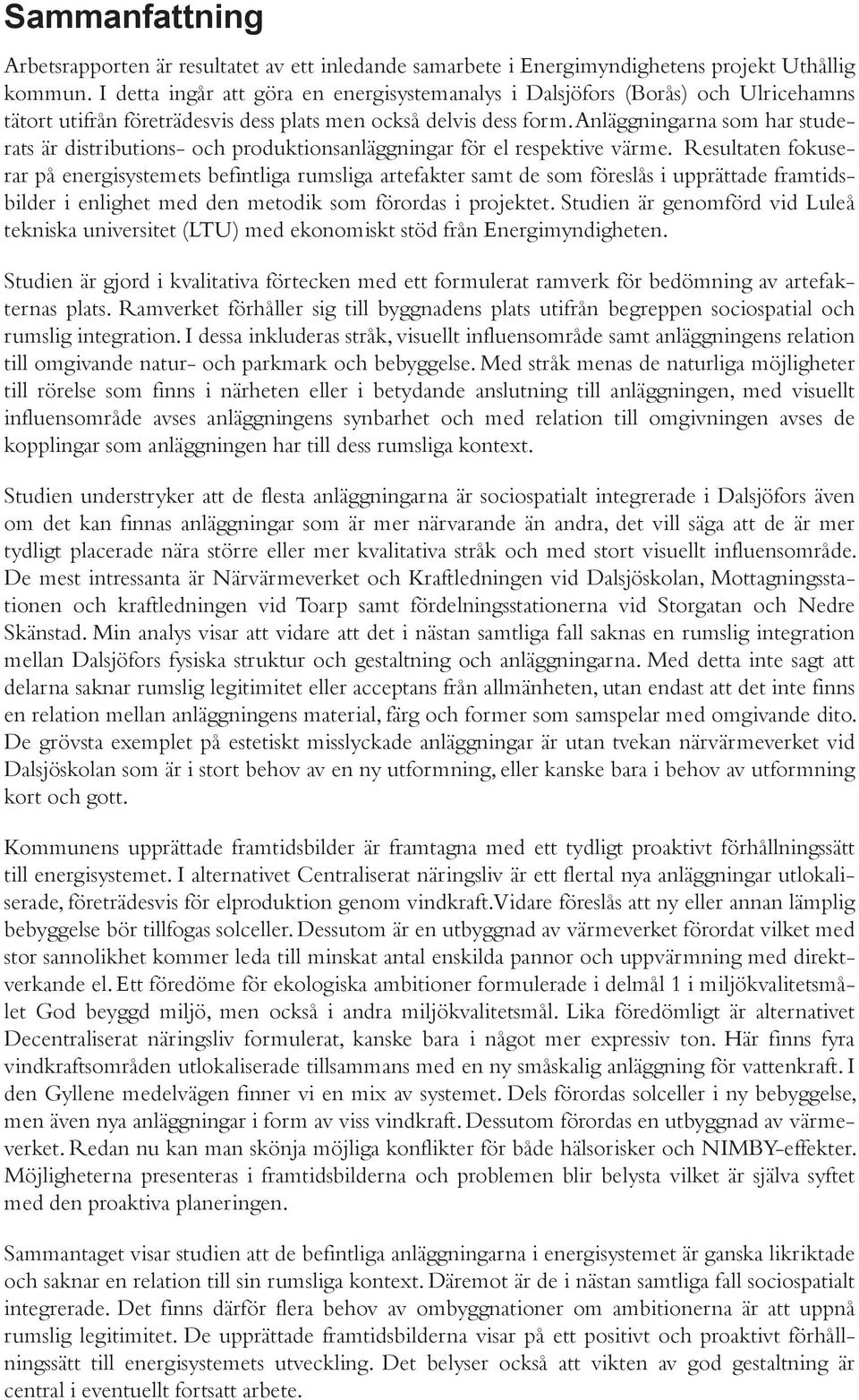 Anläggningarna som har studerats är distributions- och produktionsanläggningar för el respektive värme.