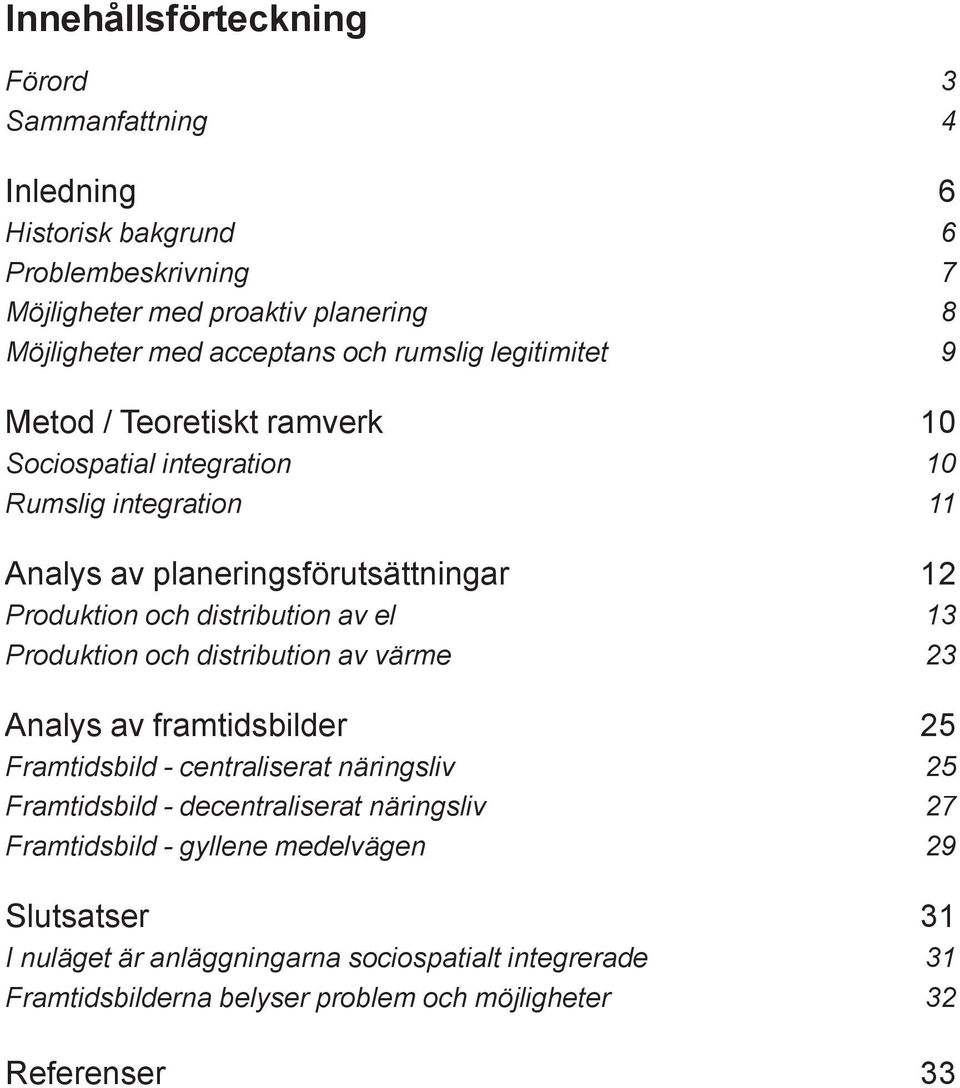 distribution av el 13 Produktion och distribution av vä rme 23 Analys av framtidsbilder 25 Framtidsbild - centraliserat näringsliv 25 Framtidsbild - decentraliserat