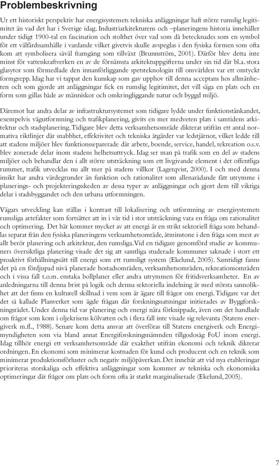 givetvis skulle avspeglas i den fysiska formen som ofta kom att symbolisera såväl framgång som tillväxt (Brunnström, 2001).