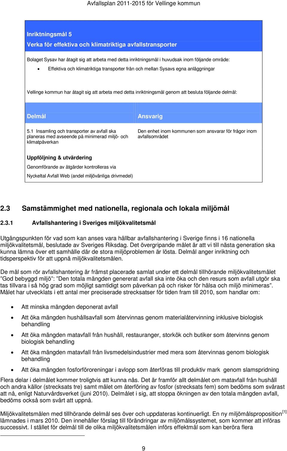 1 Insamling och transporter av avfall ska planeras med avseende på minimerad miljö- och klimatpåverkan Den enhet inom kommunen som ansvarar för frågor inom avfallsområdet Uppföljning & utvärdering