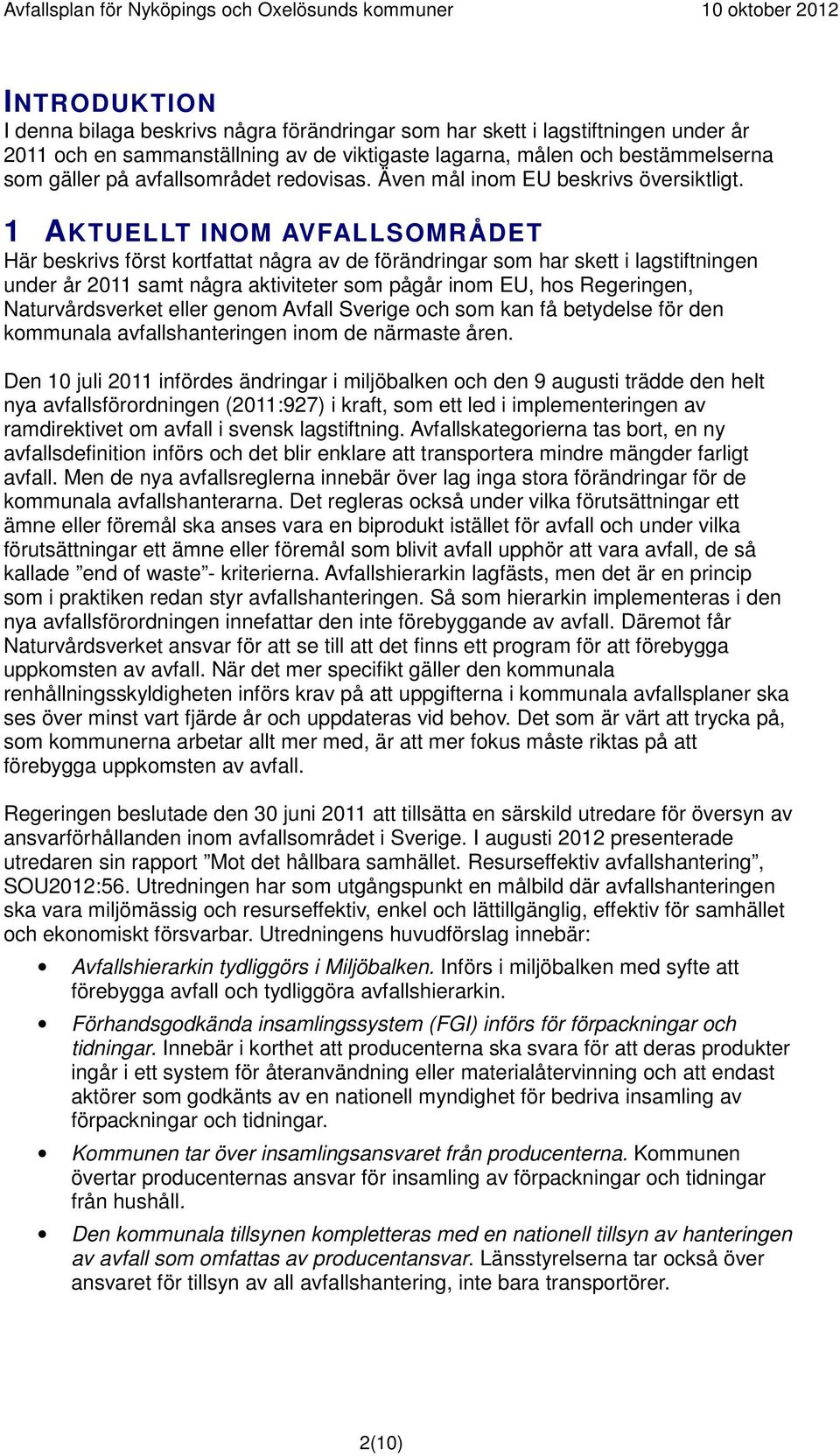 1 AKTUELLT INOM AVFALLSOMRÅDET Här beskrivs först kortfattat några av de förändringar som har skett i lagstiftningen under år 2011 samt några aktiviteter som pågår inom EU, hos Regeringen,