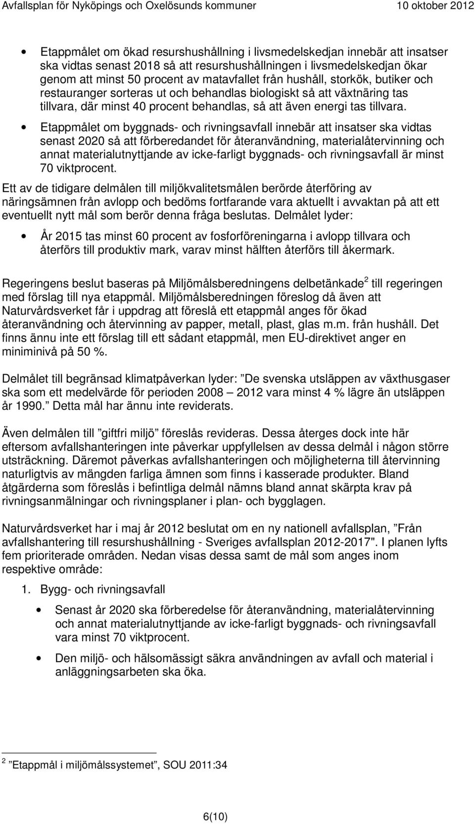 Etappmålet om byggnads- och rivningsavfall innebär att insatser ska vidtas senast 2020 så att förberedandet för återanvändning, materialåtervinning och annat materialutnyttjande av icke-farligt